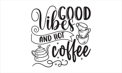 Good Vibes And Hot Coffee - Coffee T shirt Design, Modern calligraphy, Cut Files for Cricut Svg, Illustration for prints on bags, posters
