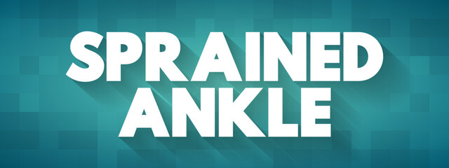 Sprained Ankle is an injury that occurs when you roll, twist or turn your ankle in an awkward way, text concept background