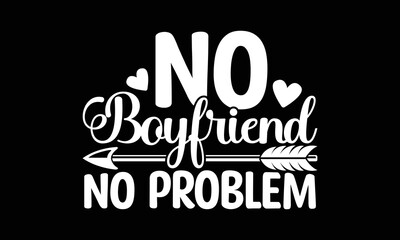 No Boyfriend No Problem Svg, Best Friends Forever Shirts, Happy Valentine's Day, Boyfriend Svg Design, Boyfriend Is The Best, Girl And Boy Vector