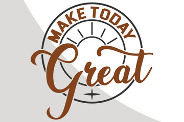Make today gre - Inspirational Svg File, Motivational Single, Inspirational Quotes, Motivational Quotes, Typography, crafters, Advice Svg Single, Motivational Cricut Files, Cut Files for Crafters, SVG