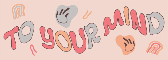 Retro graphic, boho style hippie design illustration.To your mind. Psychedelic, floating font. Poster or sticker, funny vintage typographic font vector.