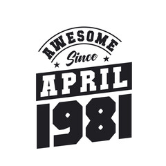 Awesome Since April 1981. Born in April 1981 Retro Vintage Birthday