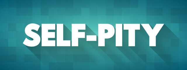 Self-pity is an emotion in which one feels self-centered sorrow and pity toward the self, text concept background