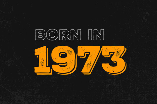 Born in 1973 Birthday quote design for those born in the year 1973