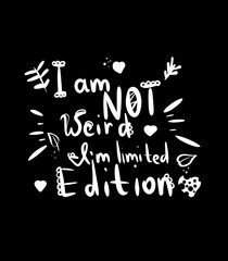 I am not weird. I'm limitted Edition. Inscription with illustrations