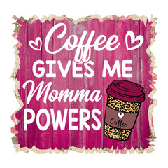 Coffee Gives Me Momma Powers