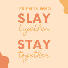 Friends who slay together - Life positive quote poster