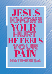 English bible Verses  '  Jesus  Knows your hurt he feels your pain matthew 5;4 "