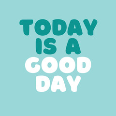 Today is a good day - Positive inspiring quote vector