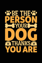  Be The Person Your Dog Thanks You Are, Dog svg typography T-shirt design