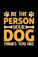  Be The Person Your Dog Thinks you are, Dog svg typography T shirt design