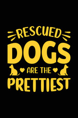Rescued Dogs Are The Prettiest Dog svg typography T shirt design. Dog Lover t shirt design for the gift. Dog funny t shirt design.