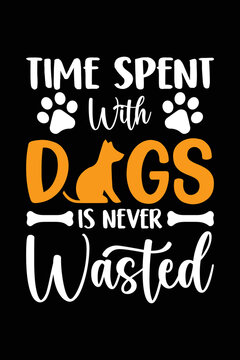 Time Spent With Dogs Is Never Wasted Dog svg typography T shirt design. Dog Lover t shirt design for the gift. Dog funny t shirt design.