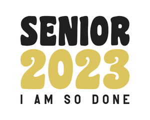 Senior 2023 I Am So Done Graduation Quote Retro Typography with white Background