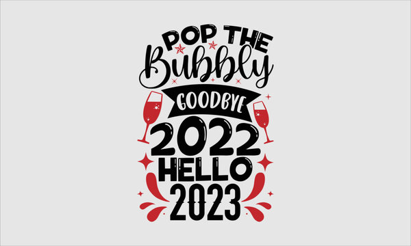 pop the bubbly goodbye 2022 hello 2023- Happy New Year t shirt design, Handmade calligraphy vector illustration,  Illustration for prints on svg, posters, bags Calligraphy, EPS 10