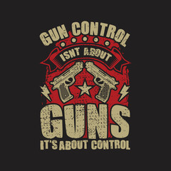  Gun Control Isn't About Guns It's About Control T-shirts design, Vector graphic, typographic poster or banner.
