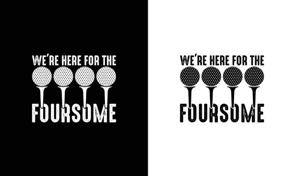We're Here For The Foursome, Funny Golf Quote T shirt design, typography
