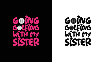 Fototapeta premium Going Golfing with My Sister Golf Quote T shirt design, typography
