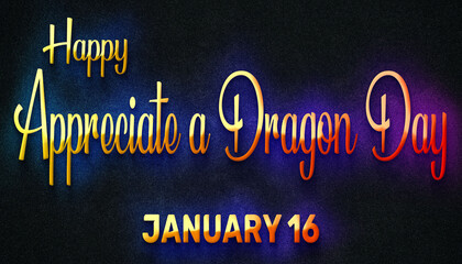 Fototapeta na wymiar Happy Appreciate a Dragon Day, January 16. Calendar of January Neon Text Effect, design