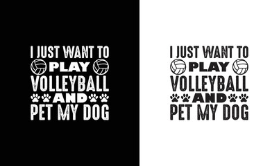 I Just Want To Play Volleyball And Pet My Dog Volleyball Quote T shirt design, typography