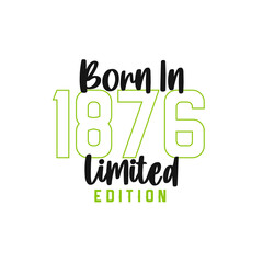 Born in 1876 Limited Edition. Birthday celebration for those born in the year 1876