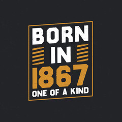 Born in 1867, One of a kind. Proud 1867 birthday gift