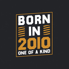 Born in 2010, One of a kind. Proud 2010 birthday gift