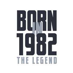 Born in 1982 The legend. Legends Birthday quotes design for 1982