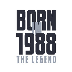Born in 1988 The legend. Legends Birthday quotes design for 1988