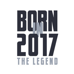 Born in 2017 The legend. Legends Birthday quotes design for 2017