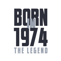 Born in 1974 The legend. Legends Birthday quotes design for 1974