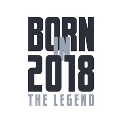 Born in 2018 The legend. Legends Birthday quotes design for 2018