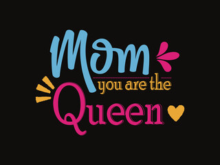 Mom You are the queen quotes typographic design.