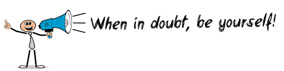 When in doubt, be yourself! 