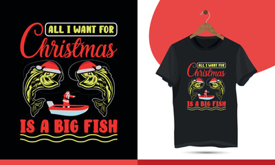 All I want for Christmas is a big fish. Christmas T-shirt Design for Fishing. Funny Fishing Shirt, Vector T-Shirt Design Template for Print.