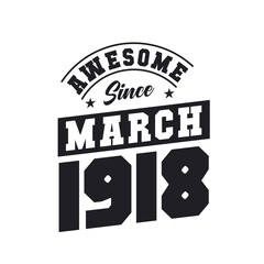 Awesome Since March 1918. Born in March 1918 Retro Vintage Birthday