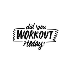 Did you workout today hand drawn black color lettering phrase.