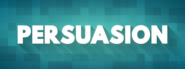 Persuasion - process by which a person's attitudes or behaviour are, without duress, influenced by communications from other people, text concept background