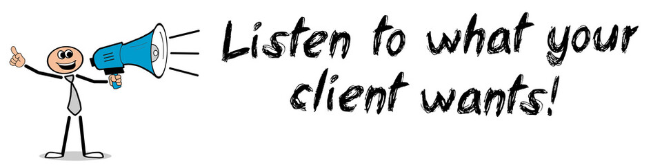 Listen to what your client wants!
