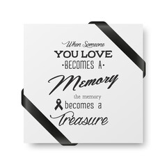 When Someone You Love Becomes a Memory the Memory Becomes a Treasure. Vector Quote Funeral Typographical Background. Design Template for Card Invitation with Black Silk Ribbon