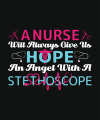 A nurse will always give us hope -T-shirt Design New Trendy Custom Vector Graphic Typography and Update Best Awesome, Eye-catching, Apparel, Printable Clothing Tee, Shirt Template with Funny Quotes. 