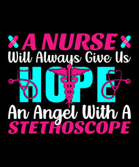 A nurse will always give us hope -T-shirt Design New Trendy Custom Vector Graphic Typography and Update Best Awesome, Eye-catching, Apparel, Printable Clothing Tee, Shirt Template with Funny Quotes. 