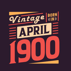 Vintage born in April 1900. Born in April 1900 Retro Vintage Birthday