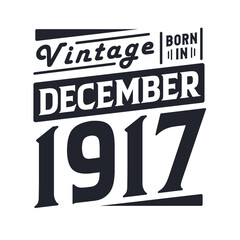 Vintage born in December 1917. Born in December 1917 Retro Vintage Birthday