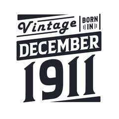 Vintage born in December 1911. Born in December 1911 Retro Vintage Birthday