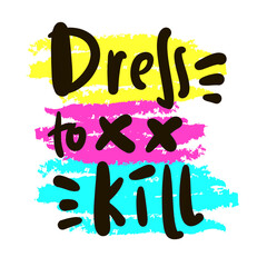 Dress to kill - simple inspire motivational quote. Youth slang, idiom. Hand drawn lettering. Print for inspirational poster, t-shirt, bag, cups, card, flyer, sticker, badge. Cute funny vector