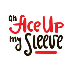 An Ace up my sleeve - simple inspire motivational quote. Youth slang, idiom. Hand drawn lettering. Print for inspirational poster, t-shirt, bag, cups, card, flyer, sticker, badge. Cute funny vector
