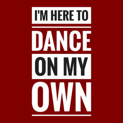 im here to dance on my own with maroon background