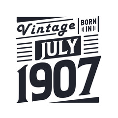 Vintage born in July 1907. Born in July 1907 Retro Vintage Birthday