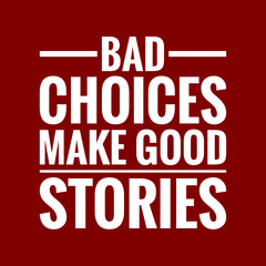 bad choices make good stories with maroon background